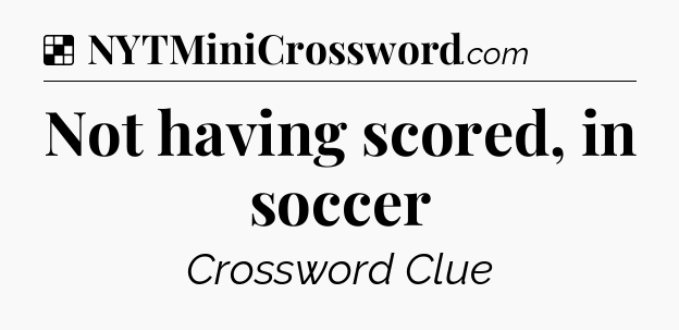 Solution: Not having scored, in soccer - NYT Crossword