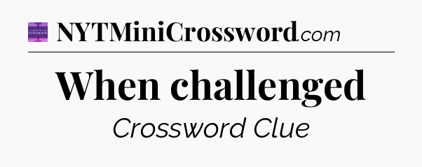 When challenged - Thomas Joseph Crossword