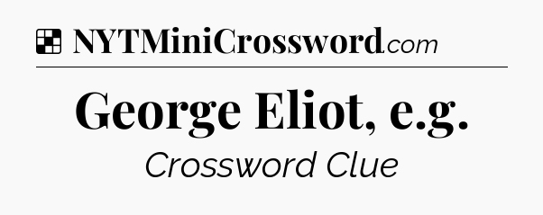 Solution: George Eliot, e.g - NYT Crossword