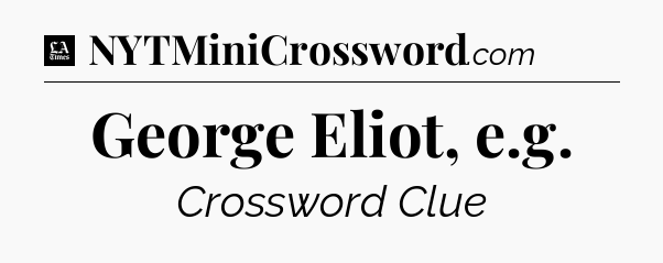 George Eliot, e.g - LA Times Crossword