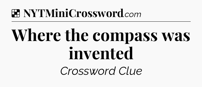 Solution: Where the compass was invented - NYT Crossword