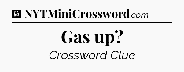 Gas up - LA Times Crossword