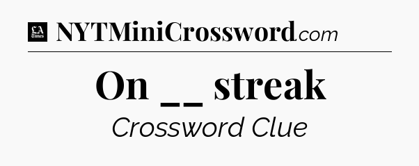 On __ streak - LA Times Crossword