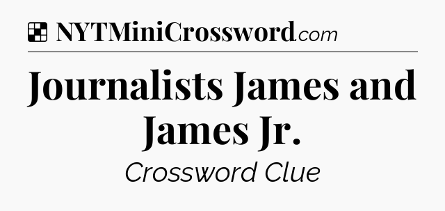 Solution: Journalists James and James Jr - NYT Crossword
