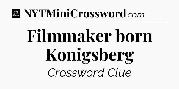 Filmmaker born Konigsberg - LA Times Crossword