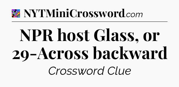 NPR host Glass, or 29-Across backward Crossword Clue