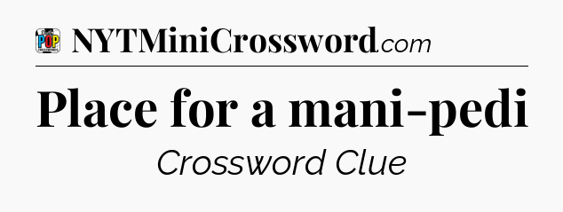 Place for a mani-pedi Crossword Clue