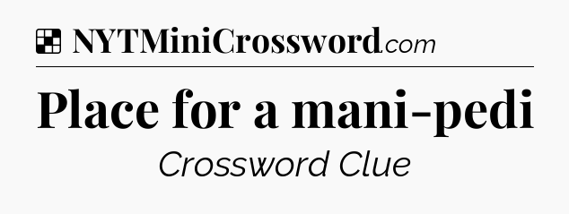 Solution: Place for a mani-pedi - NYT Crossword