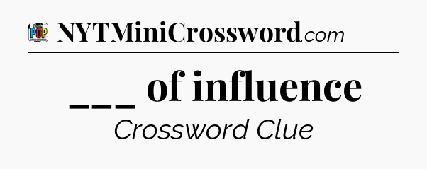 ___ of influence Crossword Clue