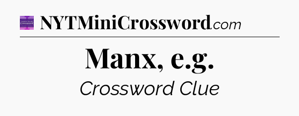 Manx, e.g - Thomas Joseph Crossword