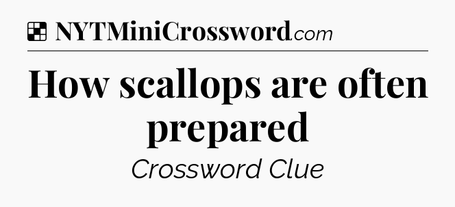 Solution: How scallops are often prepared - NYT Crossword