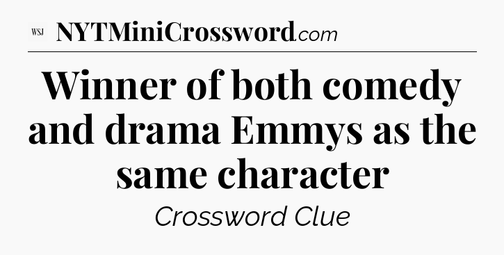 Winner of both comedy and drama Emmys as the same character - WSJ Crossword