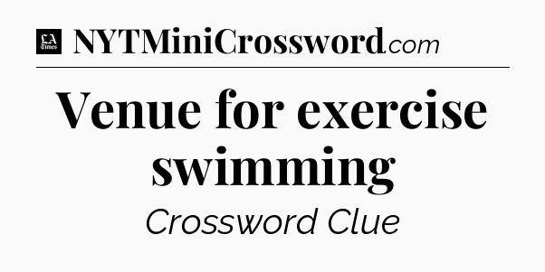 Venue for exercise swimming - LA Times Crossword