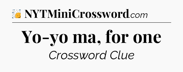 Yo-yo ma, for one - 7 Little Words