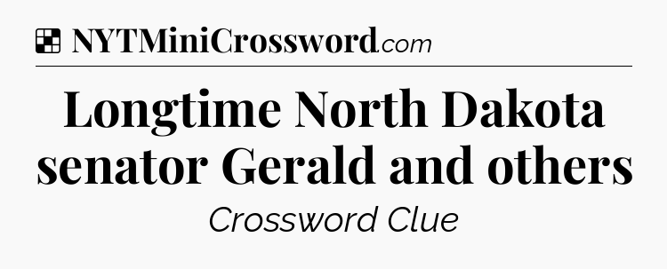 Solution: Longtime North Dakota senator Gerald and others - NYT Crossword