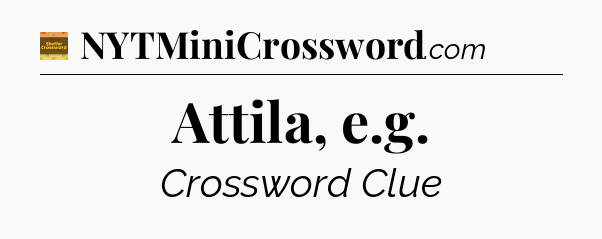 Attila, e.g - Eugene Sheffer Crossword