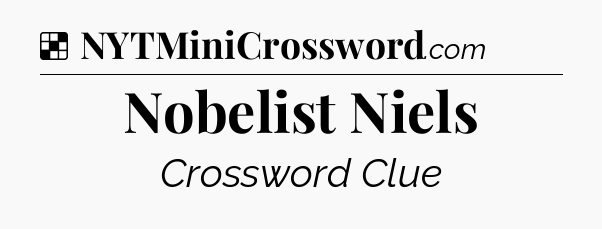 Solution: Nobelist Niels - NYT Crossword