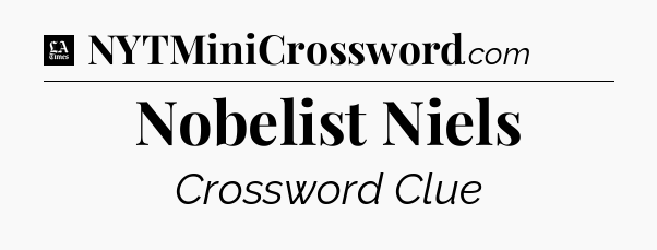 Nobelist Niels - LA Times Crossword