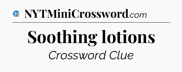 Soothing lotions Crossword Clue