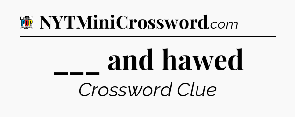 ___ and hawed Crossword Clue