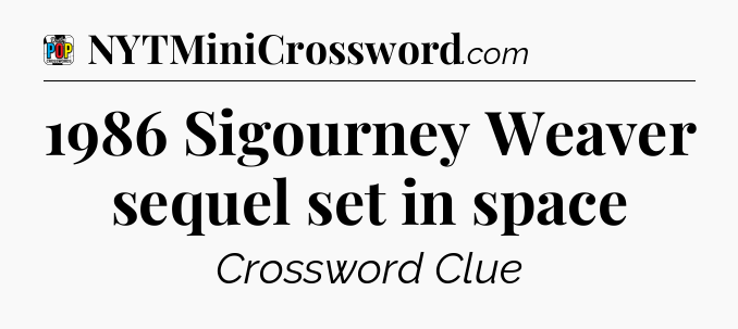 1986 Sigourney Weaver sequel set in space Crossword Clue