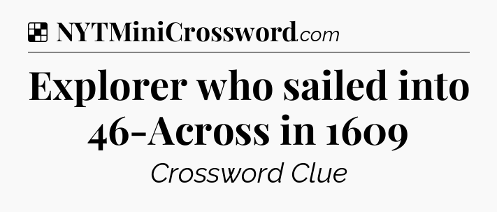 Solution: Explorer who sailed into 46-Across in 1609 - NYT Crossword