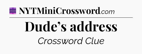Dude’s address - Thomas Joseph Crossword