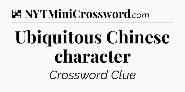 Solution: Ubiquitous Chinese character - NYT Crossword
