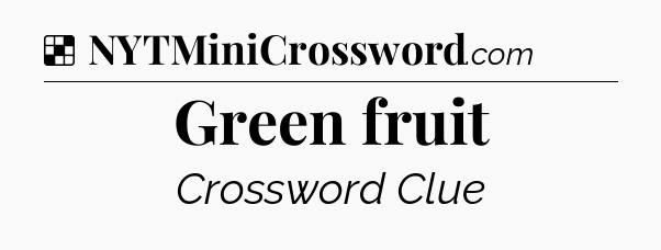 Solution: Green fruit - NYT Crossword