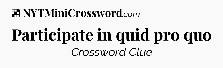 Solution: Participate in quid pro quo - NYT Crossword