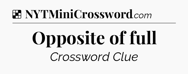 Solution: Opposite of full - NYT Crossword
