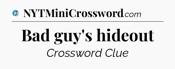 Bad guy's hideout Crossword Clue
