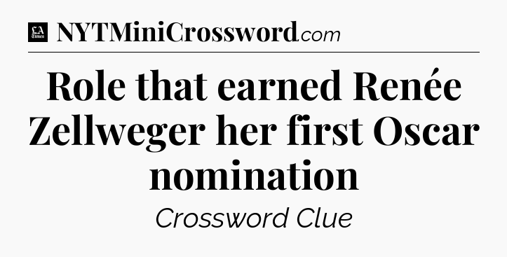 Role that earned Renée Zellweger her first Oscar nomination - LA Times Crossword