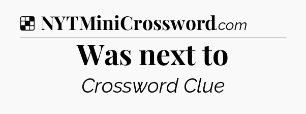Solution: Was next to - NYT Crossword