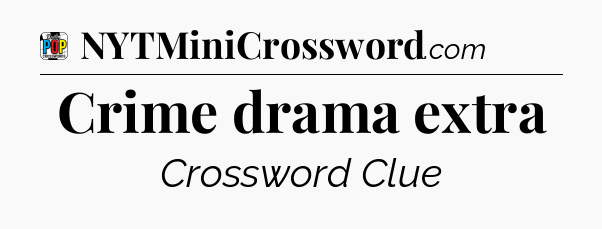 Crime drama extra Crossword Clue