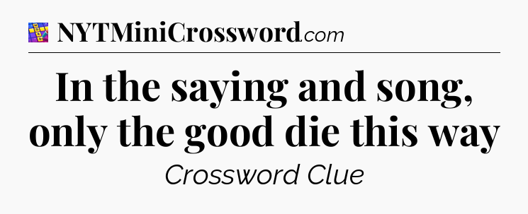 In the saying and song, only the good die this way Codycross