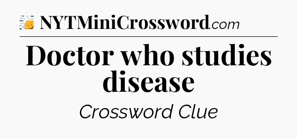 Doctor who studies disease - 7 Little Words