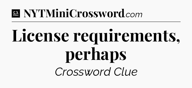 License requirements, perhaps - LA Times Crossword