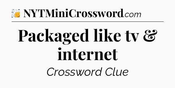 Packaged like tv & internet - 7 Little Words