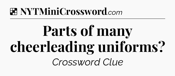 Solution: Parts of many cheerleading uniforms - NYT Crossword