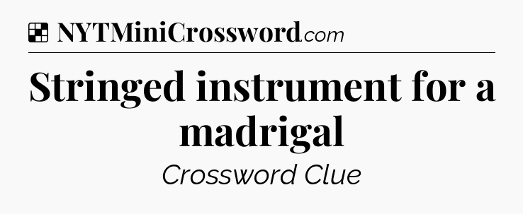 Solution: Stringed instrument for a madrigal - NYT Crossword