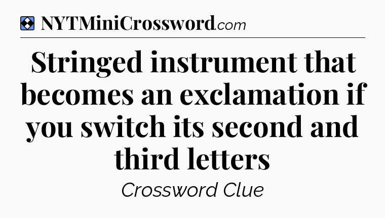 Solution: Stringed instrument that becomes an exclamation if you switch its second and third letters - NYT Mini Crossword