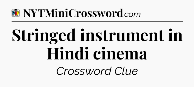 Stringed instrument in Hindi cinema Crossword Clue