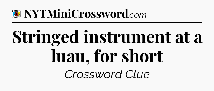 Stringed instrument at a luau, for short Crossword Clue