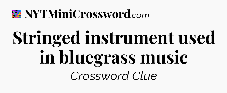 Stringed instrument used in bluegrass music Crossword Clue
