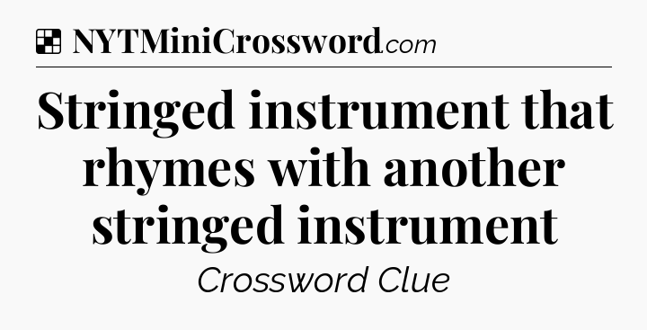Solution: Stringed instrument that rhymes with another stringed instrument - NYT Crossword