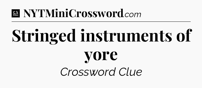 Stringed instruments of yore - LA Times Crossword