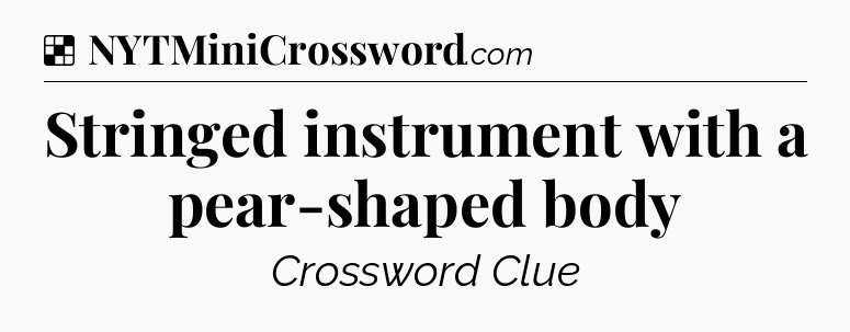Solution: Stringed instrument with a pear-shaped body - NYT Crossword