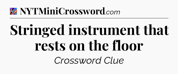 Stringed instrument that rests on the floor Crossword Clue