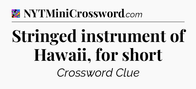 Stringed instrument of Hawaii, for short Crossword Clue